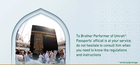 To Brother Performer of Umrah*: Passports' official is at your service; do not hesitate to consult him when you need to know the regulations and instructions.