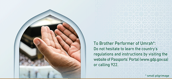 To Brother Performer of Umrah*: Do not hesitate to learn the country's regulations and instructions by visiting the website of Passports' Portal (www.gdp.gov.sa) or calling 922.